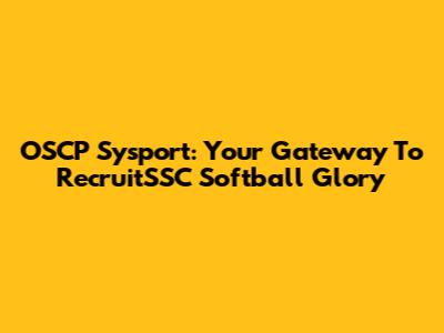 OSCP Sysport: Your Gateway To RecruitSSC Softball Glory