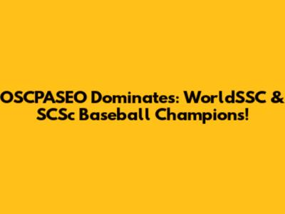 OSCPASEO Dominates: WorldSSC & SCSc Baseball Champions!