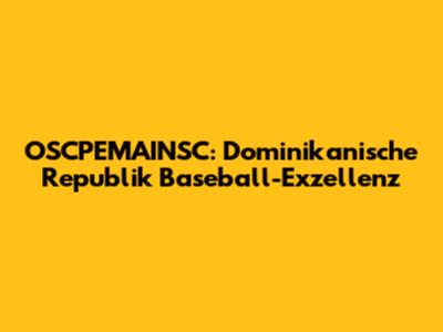 OSCPEMAINSC: Dominikanische Republik Baseball-Exzellenz