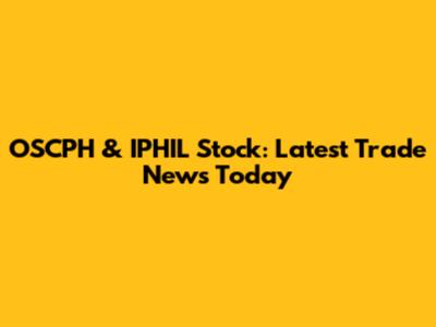 OSCPH & IPHIL Stock: Latest Trade News Today