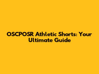 OSCPOSR Athletic Shorts: Your Ultimate Guide