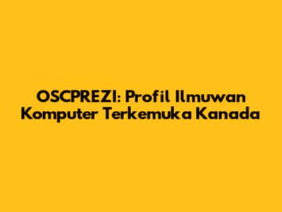 OSCPREZI: Profil Ilmuwan Komputer Terkemuka Kanada