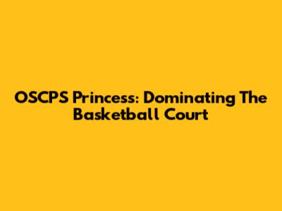 OSCPS Princess: Dominating The Basketball Court