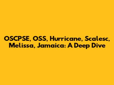 OSCPSE, OSS, Hurricane, Scalesc, Melissa, Jamaica: A Deep Dive