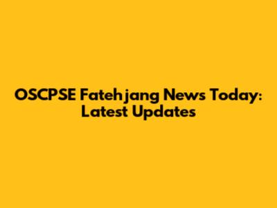 OSCPSE Fatehjang News Today: Latest Updates