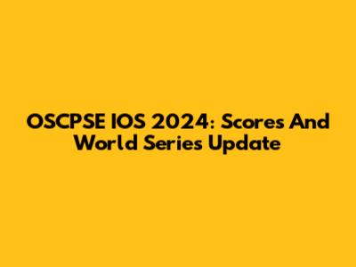 OSCPSE IOS 2024: Scores And World Series Update