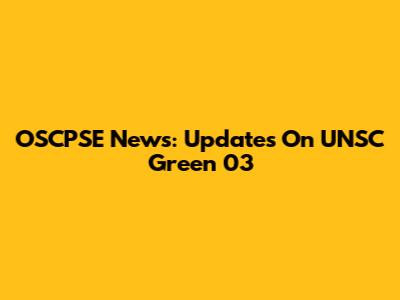 OSCPSE News: Updates On UNSC Green 03