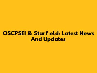 OSCPSEI & Starfield: Latest News And Updates