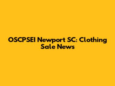 OSCPSEI Newport SC: Clothing Sale News