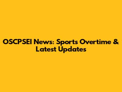 OSCPSEI News: Sports Overtime & Latest Updates