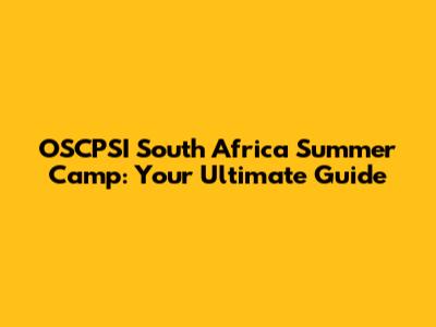 OSCPSI South Africa Summer Camp: Your Ultimate Guide