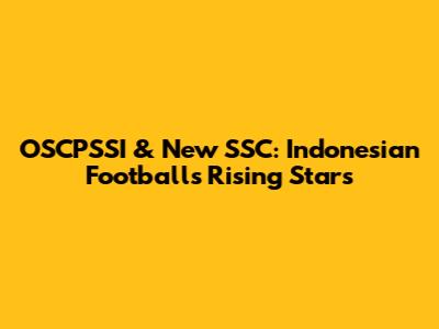 OSCPSSI & New SSC: Indonesian Football's Rising Stars