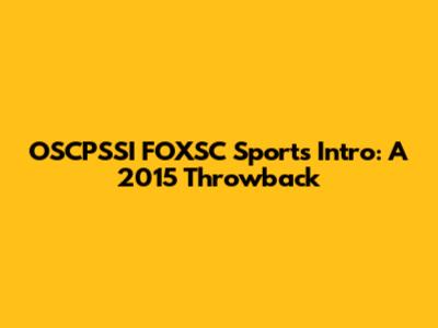 OSCPSSI FOXSC Sports Intro: A 2015 Throwback