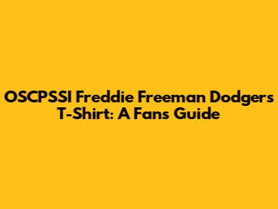 OSCPSSI Freddie Freeman Dodgers T-Shirt: A Fan's Guide