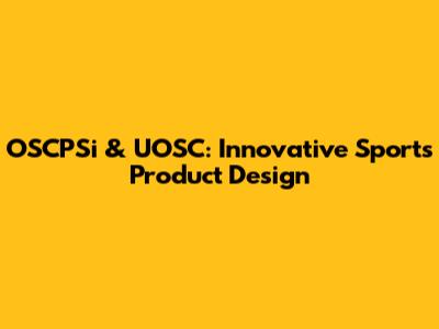 OSCPSi & UOSC: Innovative Sports Product Design