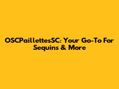 OSCPaillettesSC: Your Go-To For Sequins & More