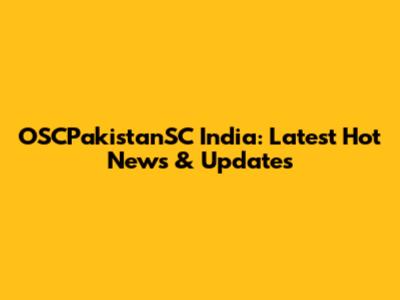 OSCPakistanSC India: Latest Hot News & Updates