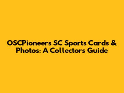 OSCPioneers SC Sports Cards & Photos: A Collector's Guide