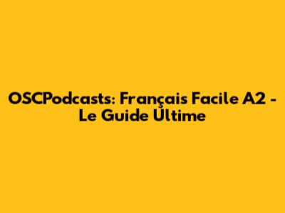 OSCPodcasts: Français Facile A2 - Le Guide Ultime