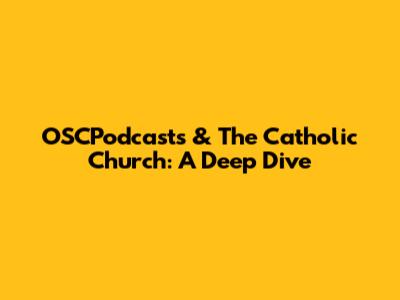 OSCPodcasts & The Catholic Church: A Deep Dive