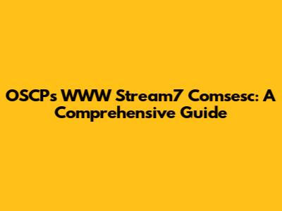 OSCPs WWW Stream7 Comsesc: A Comprehensive Guide