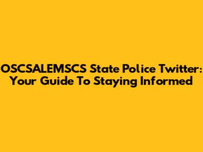 OSCSALEMSCS State Police Twitter: Your Guide To Staying Informed