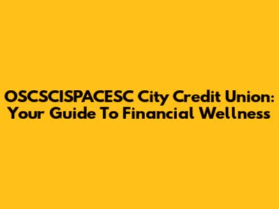 OSCSCISPACESC City Credit Union: Your Guide To Financial Wellness