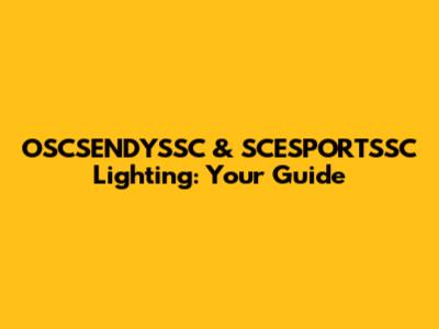 OSCSENDYSSC & SCESPORTSSC Lighting: Your Guide