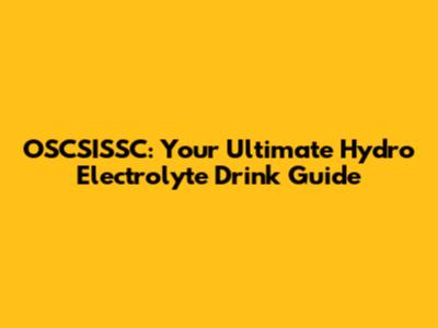 OSCSISSC: Your Ultimate Hydro Electrolyte Drink Guide