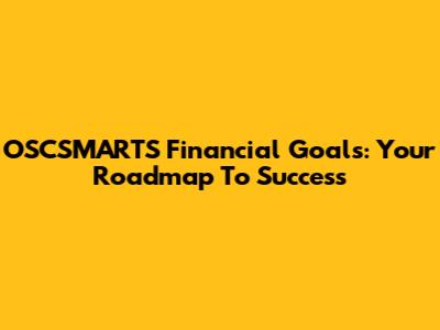 OSCSMARTS Financial Goals: Your Roadmap To Success