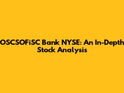 OSCSOFiSC Bank NYSE: An In-Depth Stock Analysis