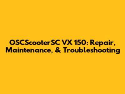 OSCScooterSC VX 150: Repair, Maintenance, & Troubleshooting