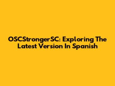 OSCStrongerSC: Exploring The Latest Version In Spanish