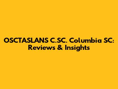 OSCTASLANS C.SC. Columbia SC: Reviews & Insights