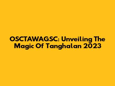 OSCTAWAGSC: Unveiling The Magic Of Tanghalan 2023
