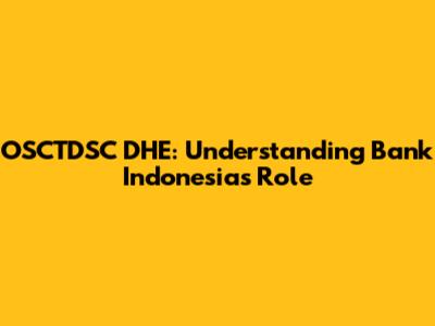 OSCTDSC DHE: Understanding Bank Indonesia's Role