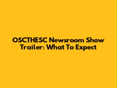 OSCTHESC Newsroom Show Trailer: What To Expect