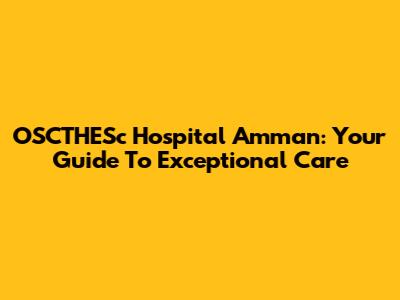 OSCTHESc Hospital Amman: Your Guide To Exceptional Care