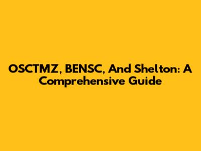 OSCTMZ, BENSC, And Shelton: A Comprehensive Guide