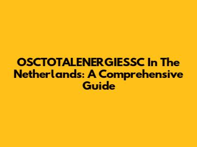OSCTOTALENERGIESSC In The Netherlands: A Comprehensive Guide