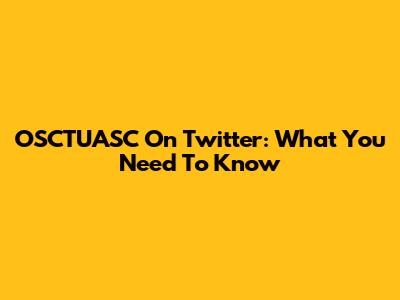 OSCTUASC On Twitter: What You Need To Know