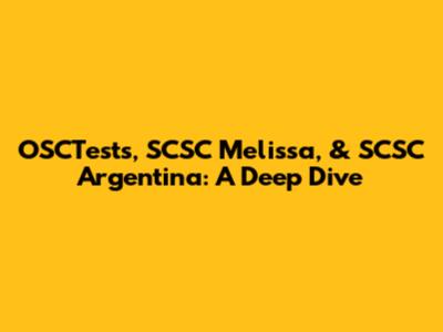 OSCTests, SCSC Melissa, & SCSC Argentina: A Deep Dive