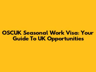 OSCUK Seasonal Work Visa: Your Guide To UK Opportunities