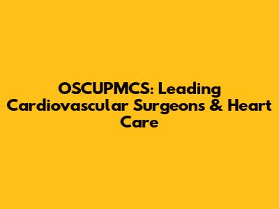 OSCUPMCS: Leading Cardiovascular Surgeons & Heart Care