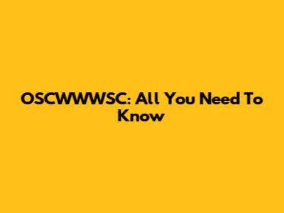 OSCWWWSC: All You Need To Know