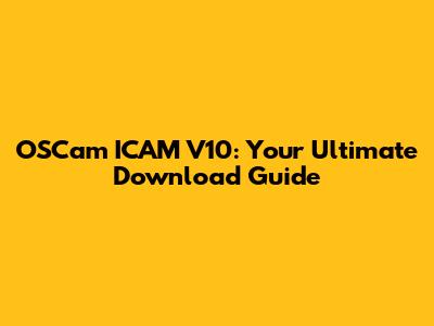 OSCam ICAM V10: Your Ultimate Download Guide