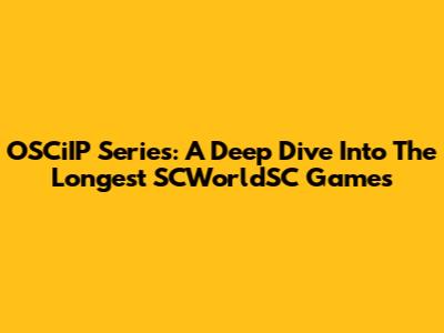 OSCiIP Series: A Deep Dive Into The Longest SCWorldSC Games