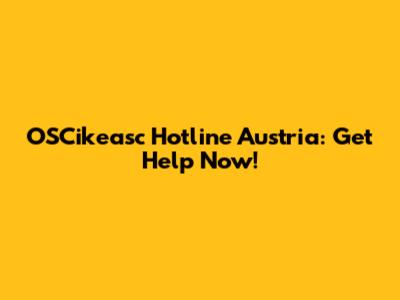 OSCikeasc Hotline Austria: Get Help Now!