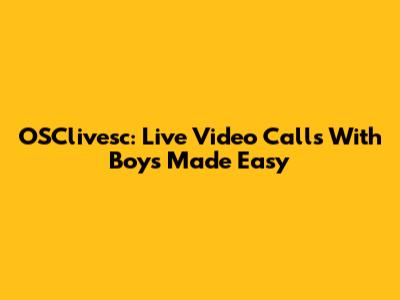 OSClivesc: Live Video Calls With Boys Made Easy