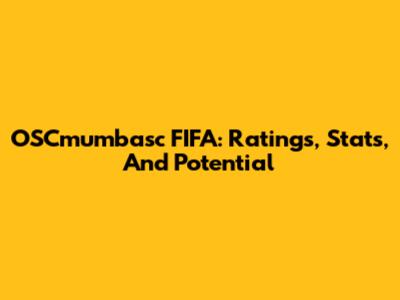 OSCmumbasc FIFA: Ratings, Stats, And Potential